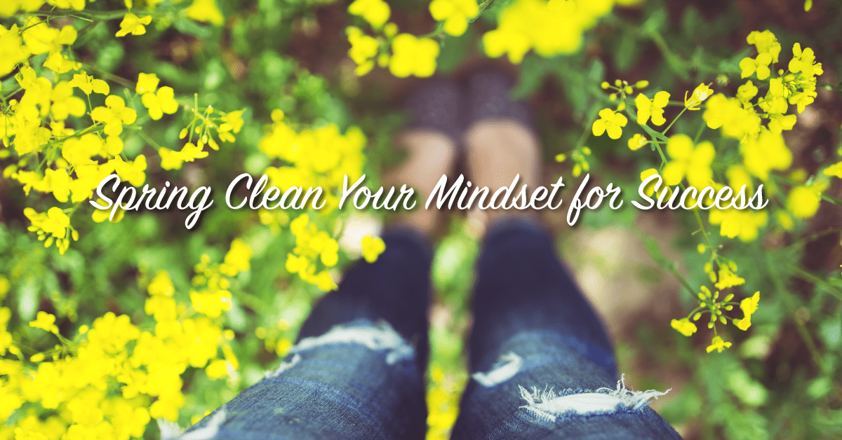 Spring Clean Your Mindset For Success